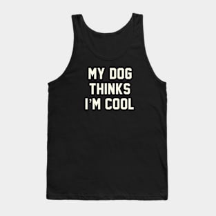 MY DOG THINKS IM COOL FUNNY SARCASTIC HUMOR NOVELTY PUPPY Tank Top